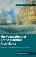 The Foundations of British Maritime Ascendancy: Resources, Logistics and the State, 1755-1815 1107670136 Book Cover