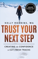 Trust Your Next Step: Creating the Confidence to Cut Fresh Tracks Second Edition 1628655089 Book Cover