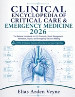 Clinical Encyclopedia of Critical Care & Emergency Medicine 2026: The Bedside Handbook for ICU Protocols, Shock Management, Ventilation, Sepsis, and Emergency Decision-Making B0H73Z4315 Book Cover