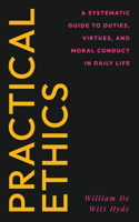 Practical Ethics: A Systematic Guide to Duties, Virtues, and Moral Conduct in Daily Life 1528726480 Book Cover