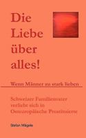 Die Liebe über alles!: Wenn Männer zu stark lieben 3833496037 Book Cover