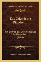 Das Griechische Pfandrecht: Ein Beitrag Zur Geschichte Des Griechischen Rechts. 0274832011 Book Cover