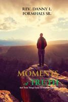 Moments of Truth: Three Things Every Christian Should Know 1537172611 Book Cover