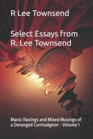Select Essays from R. Lee Townsend: Manic Ravings and Mixed Musings of a Deranged Curmudgeon - Volume 1 B0F3TYNC8Y Book Cover