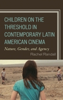 Children on the Threshold in Contemporary Latin American Cinema: Nature, Gender, and Agency 1498555136 Book Cover