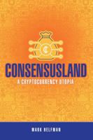 Consensusland: A Cryptocurrency Utopia 1483491110 Book Cover