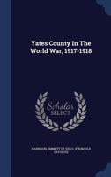 Yates County in the World War: 1917-1918 (Classic Reprint) 1359582002 Book Cover