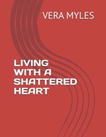 LIVING WITH A SHATTERED HEART B0GRMWDZ5G Book Cover