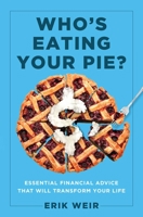 Who's Eating Your Pie?: Essential Financial Advice that Will Transform Your Life 1637630557 Book Cover