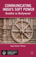 Communicating India's Soft Power: Buddha to Bollywood (Palgrave Macmillan Series in Global Public Diplomacy) 1137027886 Book Cover