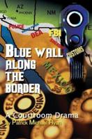 Blue Wall Along the Border: A Courtroom Drama 0595309704 Book Cover