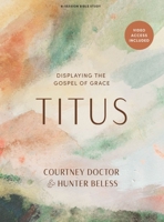Titus - Bible Study Book with Video Access: Displaying the Gospel of Grace B0D2SJRJBN Book Cover