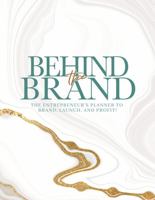 Behind the Brand: The Entrepreneur’s Planner to Brand, Launch, and Profit! 0999101285 Book Cover