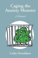 Caging the Anxiety Monster: A Memoir 0995822417 Book Cover