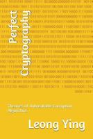 Perfect Cryptography: Theories of Unbreakable Encryption Algorithms 1718020058 Book Cover