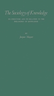 The Sociology of Knowledge: Its Structure and Its Relation to the Philosophy of Knowledge: A Critical Analysis of the Systems of Karl Mannheim and Pitirim A. Sorokin 083716236X Book Cover