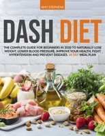 Dash Diet: The Complete Guide For Beginners in 2020 To Naturally Lose Weight, Lower Blood Pressure, Improve Your Health, Fight Hypertension And Prevent Diseases | 28-Day Meal Plan B088VSLP1Z Book Cover