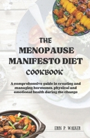 The Menopause Manifesto Diet Cookbook: A comprehensive guide in creating and managing hormones, physical and emotional health during the change B0CQ5L17D2 Book Cover