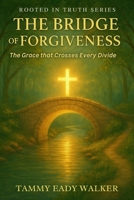 The Bridge of Forgiveness: The Grace That Crosses Every Divide (Rooted In Truth: Christian Foundations for Young Hearts) B0F9KD7B1T Book Cover