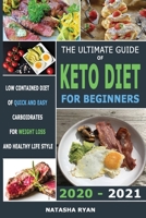 The Ultimate Guide of Keto Diet for Beginners 2020 - 2021: Low Contained Diet of Quick and Easy Carboidrates for Weight Loss and Healthy Life Style 1914157079 Book Cover