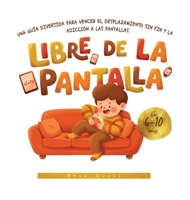 Libre de la Pantalla: Una guía divertida para vencer el desplazamiento sin fin y la adicción a las pantallas. (Spanish Edition) B0HFW6VS9S Book Cover