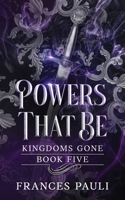 Powers That Be (Kingdoms Gone) B086PPW2KJ Book Cover