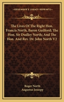 The Lives Of The Right Hon. Francis North, Baron Guilford; The Hon. Sir Dudley North; And The Hon. And Rev. Dr. John North V2 1176808818 Book Cover