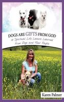 Dogs are gifts from God: Spiritual Life Lessons from dogs and their people 1475267061 Book Cover