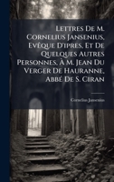 Lettres De M. Cornelius Jansenius, EvÃaque D'ipres, Et De Quelques Autres Personnes, Ã M. Jean Du Verger De Hauranne, AbbÃ(c) De S. Ciran (French Edition) B0FKH4HWY2 Book Cover