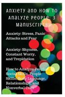 Anxiety and How to Analyze People: 3 Manuscripts: Anxiety: Stress, Panic Attacks and Fear, Anxiety: Shyness, Constant Worry, and Trepidation, How to Analyze People: Social Skills, People Skills, Body  1535583509 Book Cover