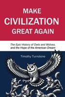 Make Civilization Great Again: The Epic History of Owls and Wolves, and the Hope of the American Dream B0DWWNJGD2 Book Cover