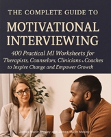 The Complete Guide to Motivational Interviewing: 400 Practical MI Worksheets for Therapists, Counselors, Clinicians and Coaches to Inspire Change and Empower Growth 1764034805 Book Cover