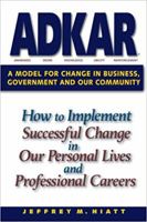 Adkar: A Model for Change in Business, Government and Our Community: How to Implement Successful Change in Our Personal Lives and Professional Careers 1930885504 Book Cover