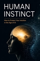 HUMAN INSTINCT: How to Protect Your Intuition in the Age of AI B0H9TXK552 Book Cover