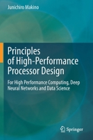 Principles of High-Performance Processor Design: For High Performance Computing, Deep Neural Networks and Data Science 3030768732 Book Cover