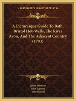 A Picturesque Guide to Bath, Bristol Hot-Wells, the River Avon, and the Adjacent Country 1436743834 Book Cover