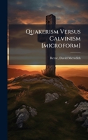 Quakerism Versus Calvinism [microform] B0FK1MQN4K Book Cover