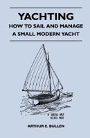 Yachting - How to Sail and Manage a Small Modern Yacht 1447411420 Book Cover