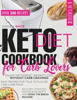 Keto Diet Cookbook for Carb Lovers: Enjoy Ketogenic Weight-Loss without Carb Cravings Easy Recipes for True to Flavor Low-Carb Food Includes Chaffles, Snacks & Desserts and Using the Bread Machine 1914094212 Book Cover