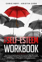 The Self-Esteem Workbook: How Overcoming Shyness & Take Control of Your Life; A Help Guide to Conquer Anxiety, Influence People Via Self-Confidence & Win Friends with Discipline, Love and Compassion 1077414420 Book Cover