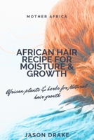 African Hair Recipe For Moisture & Growth: African plants & herbs for natural hair growth B0CWV73GJ9 Book Cover