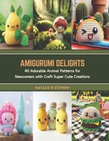 Amigurumi Delights: 40 Adorable Animal Patterns for Newcomers with Craft Super Cute Creations B0CT5MB6RQ Book Cover