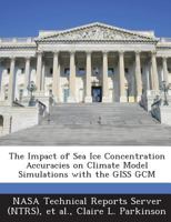 The Impact of Sea Ice Concentration Accuracies on Climate Model Simulations with the GISS GCM 1289286388 Book Cover