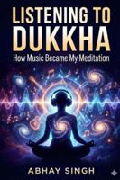 Listening to Dukkha: How Music Became My Meditation B0G3VKD55R Book Cover
