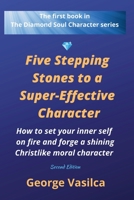 Five Stepping Stones to a Super-effective Character: How to set your inner self on fire and forge a shining Christlike moral character 1636499066 Book Cover