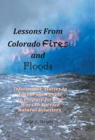 Lessons from Colorado Fires and Floods : Informative Stories to Encourage People to Prepare for and Ways to Survive Natural Disasters 0996581677 Book Cover