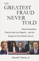 The Greatest Fraud Never Told: False Accusations, Phony Grand Jury Reports, and the Assault on the Catholic Church B08F6R3YMG Book Cover