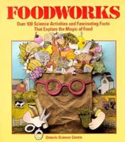 Foodworks: Over 100 Science Activities and Fascinating Facts That Explore the Magic of Food 0201114704 Book Cover