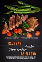 Recetas Fáciles Para Cocinar Al Vacío: Recetas Sabrosas, Rápidas Y Sencillas Para Que Su Sous Vide Las Prepare En Casa Todos Los Días Para Usted Y Sus ... Easy) 1801949921 Book Cover