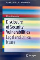 Disclosure of Security Vulnerabilities: Legal and Ethical Issues (SpringerBriefs in Cybersecurity) 1447150031 Book Cover